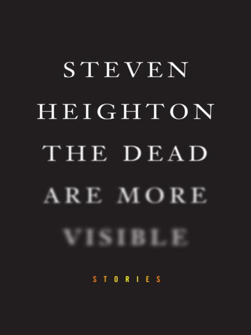 Title details for The Dead Are More Visible by Steven Heighton - Available